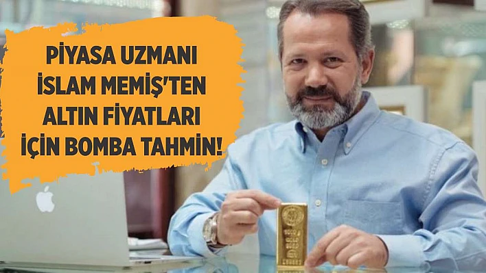 Piyasa Uzmanı İslam Memiş'ten Altın Fiyatları İçin Bomba Tahmin!