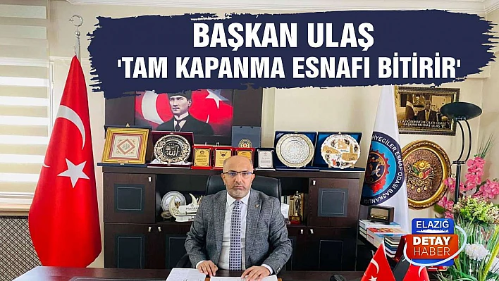 Başkan Ulaş 'Tam Kapanma Esnafı Bitirir'