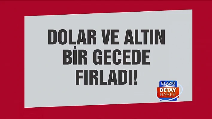 Altın ve dolar fiyatı dün gece bir anda fırladı!