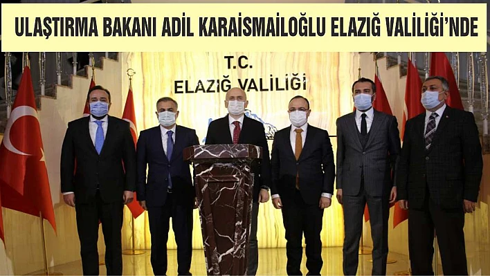Ulaştırma Bakanı Adil Karaismailoğlu Elazığ Valiliği'nde