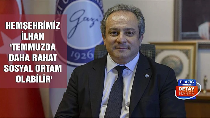 Hemşehrimiz İlhan 'Temmuzda daha rahat sosyal ortam olabilir'