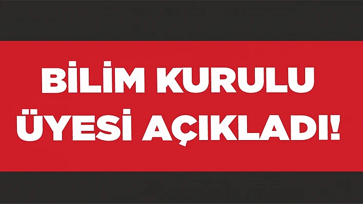 Bilim Kurulu Üyesi açıkladı!