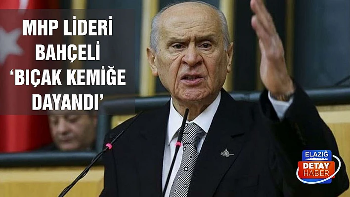 MHP lideri Bahçeli 'Bıçak kemiğe dayandı'