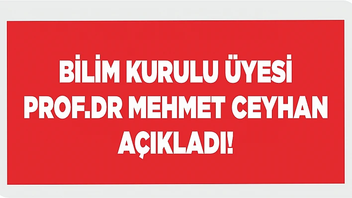 Bilim Kurulu Üyesi Ceyhan Açıkladı!