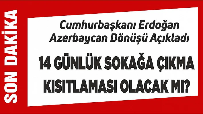 Cumhurbaşkanı Erdoğan açıkladı! 14 günlük sokağa çıkma kısıtlaması olacak mı?