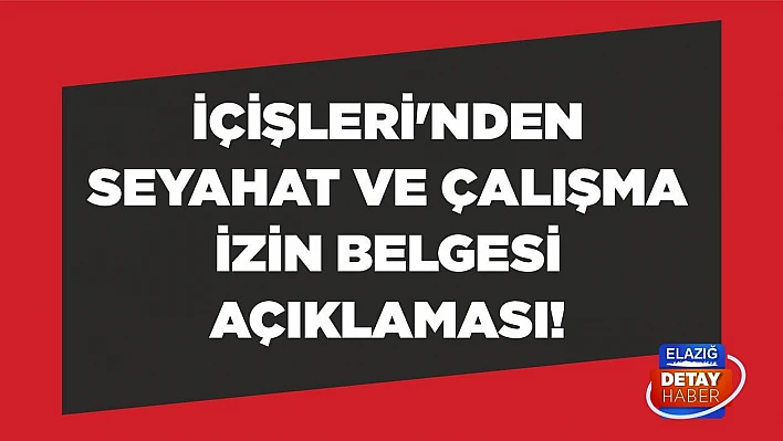 İçişleri'nden seyahat ve çalışma izin belgesi açıklaması!