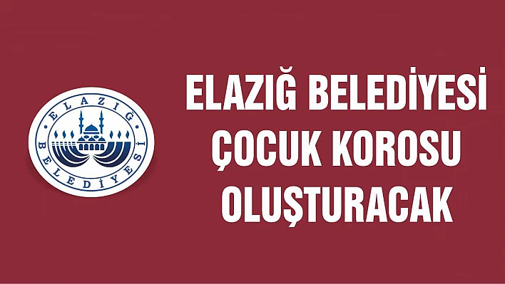 Elazığ Belediyesi, Çocuk Korosu Oluşturacak