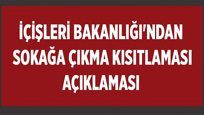 İçişleri Bakanlığı'ndan sokağa çıkma kısıtlaması açıklaması yapıldı