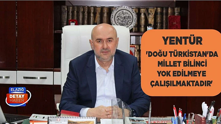 Yentür 'Doğu Türkistan'da Millet Bilinci Yok Edilmeye Çalışılmaktadır'
