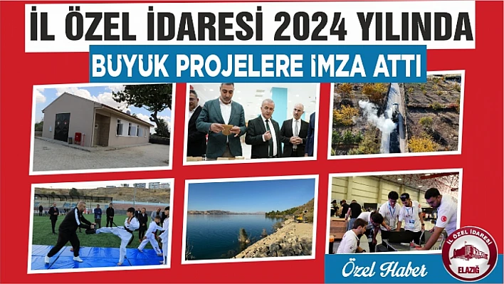 İL ÖZEL İDARESİ 2024 YILINDA BÜYÜK PROJELERE İMZA ATTI