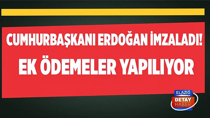 Cumhurbaşkanı Erdoğan imzaladı! Ek ödemeler yapılıyor