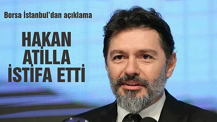 Hakan Atilla Borsa İstanbul'daki görevinden istifa etti