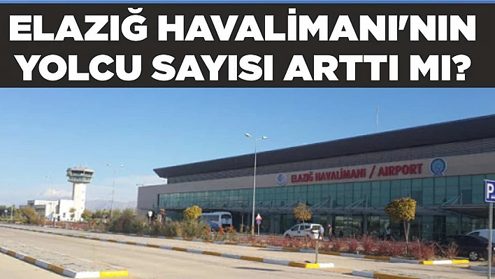 Elazığ Havalimanı'nın yolcu sayısı arttı mı?
