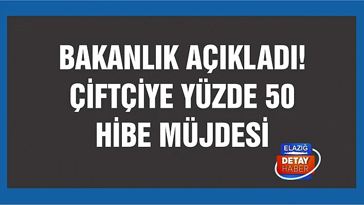 Bakanlık açıkladı! Çiftçiye yüzde 50 hibe müjdesi