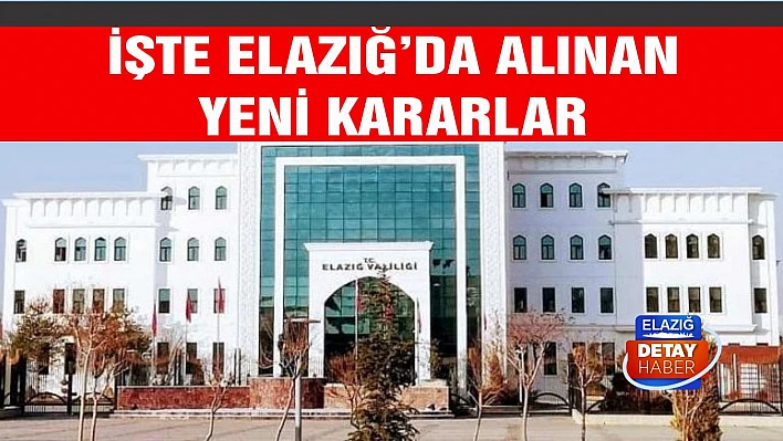 Elazığ'da alınan yeni kararlar!