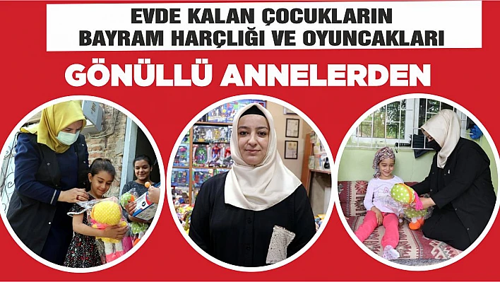 Evde Kalan Çocukların Bayram Harçlığı ve Oyuncakları Gönüllü Annelerden