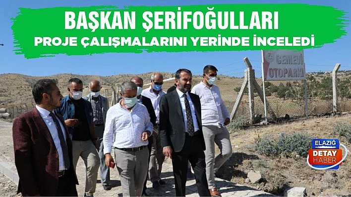 Başkan Şerifoğulları, Proje Çalışmalarını Yerinde İnceledi