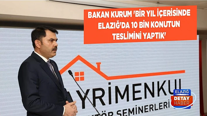 Bakan Kurum 'Bir yıl içerisinde Elazığ'da 10 bin konutun teslimini yaptık'