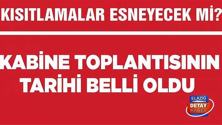 Kısıtlamalar esneyecek mi? Kabine Toplantısının tarihi belli oldu