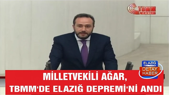 Milletvekili Ağar, TBMM'de Elazığ Depremi'ni andı