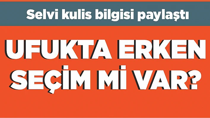 Ufukta erken seçim mi var?