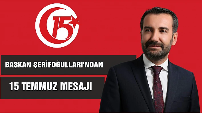 Başkan Şerifoğulları'ndan 15 Temmuz Mesajı