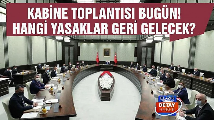 Kabine toplantısı bugün! Hangi yasaklar geri gelecek?