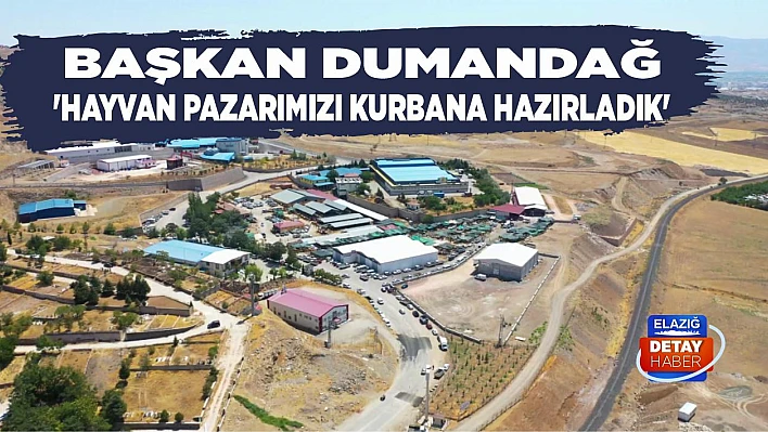 Başkan Dumandağ 'Hayvan Pazarımızı Kurbana Hazırladık'