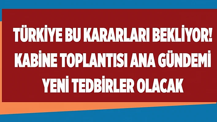 Türkiye bu kararları bekliyor!