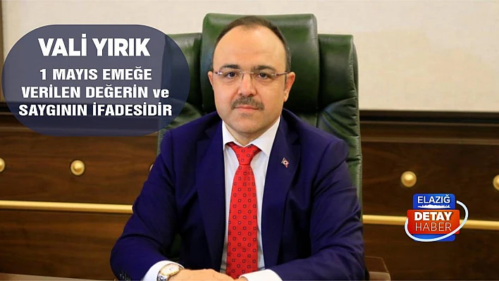 Vali Yırık '1 Mayıs Emeğe Verilen Değerin ve Saygının İfadesidir'