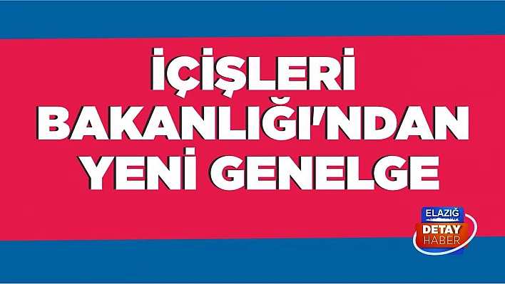 İçişleri Bakanlığı'ndan Yeni Genelge