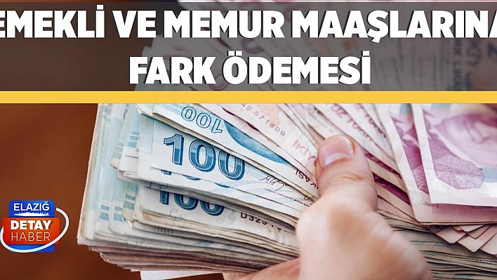 Emekli ve Memur Maaşlarına Fark Ödemesi!