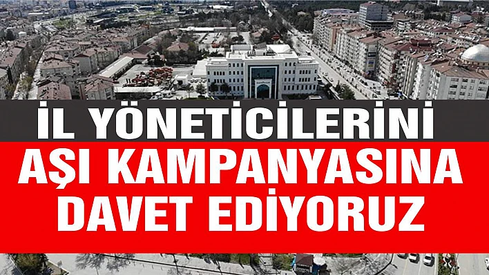 İl Yöneticilerini Aşı Kampanyasına Davet Ediyoruz!
