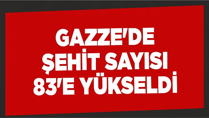 Gazze'de Şehit Sayısı 83'e Yükseldi