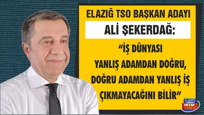 Şekerdağ: İş dünyası yanlış adamdan doğru, doğru adamdan yanlış iş çıkmayacağını bilir