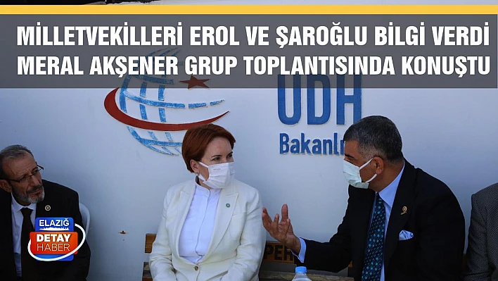 Milletvekilleri Erol ve Şaroğlu bilgi verdi, Meral Akşener Grup toplantısında konuştu