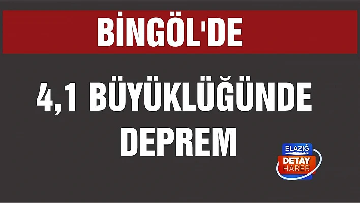 Bingöl'de 4,1 Büyüklüğünde Deprem