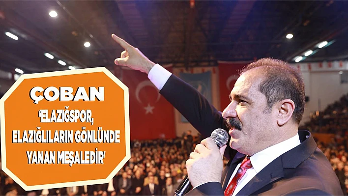 Çoban 'Elazığspor, Elazığlıların Gönlünde Yanan Meşaledir'