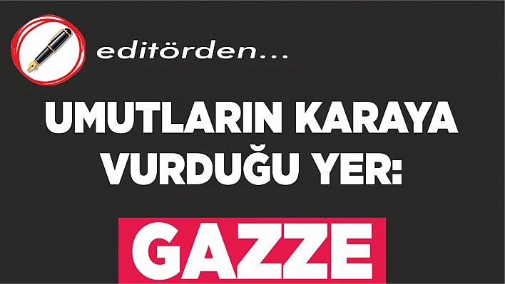 UMUTLARIN KARAYA VURDUĞU YER: GAZZE