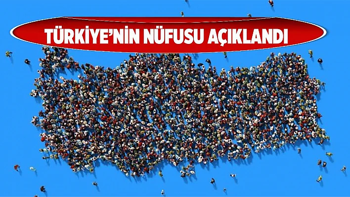 Türkiye'nin nüfusu açıklandı