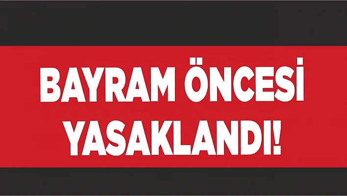 Bayram Öncesi Yasaklandı!