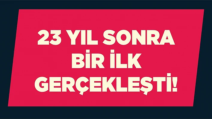 23 yıl sonra bir ilk gerçekleşti!