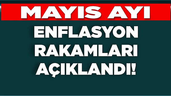 Mayıs ayı enflasyon rakamları açıklandı