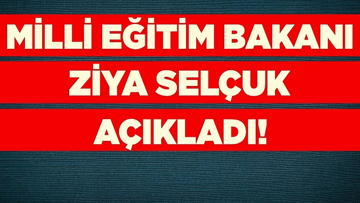 Milli Eğitim Bakanı Ziya Selçuk açıkladı!