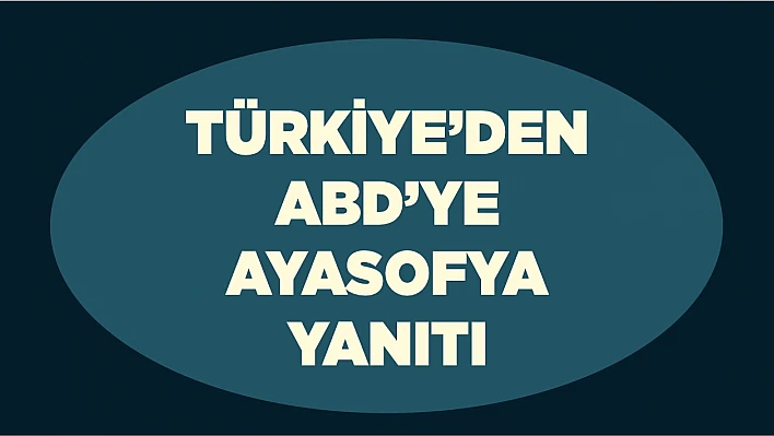 Türkiye'den ABD'ye Ayasofya yanıtı!