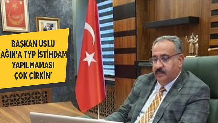 Başkan Uslu 'Ağın'a TYP İstihdamı Yapılmaması Çok Çirkin'