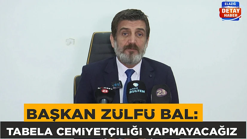 Başkan Zülfü Bal: Tabela cemiyetçiliği yapmayacağız