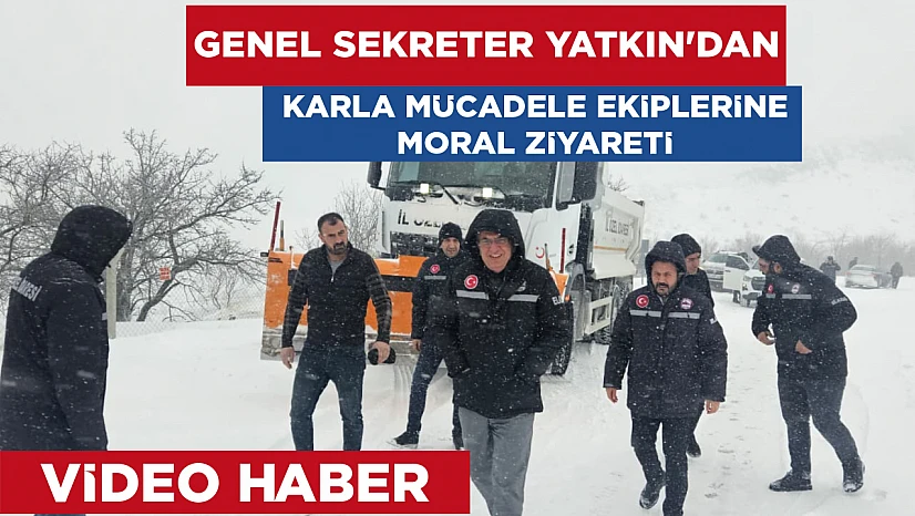 Genel Sekreter Yatkın'dan karla mücadele ekiplerine moral ziyareti